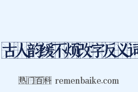 古人韵缓不烦改字反义词是什么意思的图片
